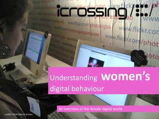 women’s

Understanding
digital behaviour

An overview of the female digital world
credits: Flickr/Marco Gomes

1

 