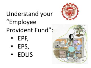 Understand your
“Employee
Provident Fund”:
  • EPF,
  • EPS,
  • EDLIS
 