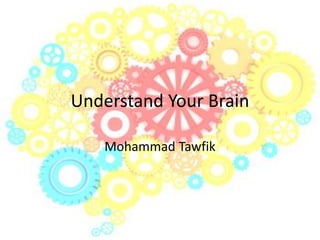 Understand Your Brain
Mohammad Tawfik

Understand Your Brain
Mohammad Tawfik

#WikiCourses
http://WikiClourses.WikiSpaces.com

 