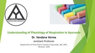 Understanding of Physiology of Respiration in Ayurveda
Dr. Vandana Verma
Assistant Professor
Department of Kriya Sharir, Faculty of Ayurveda, IMS, BHU,
Varanasi, India
 