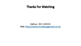 Thanks For Watching
Call us:- 9811188002
Visit: http://www.monikaaggarwal.co.in/
 