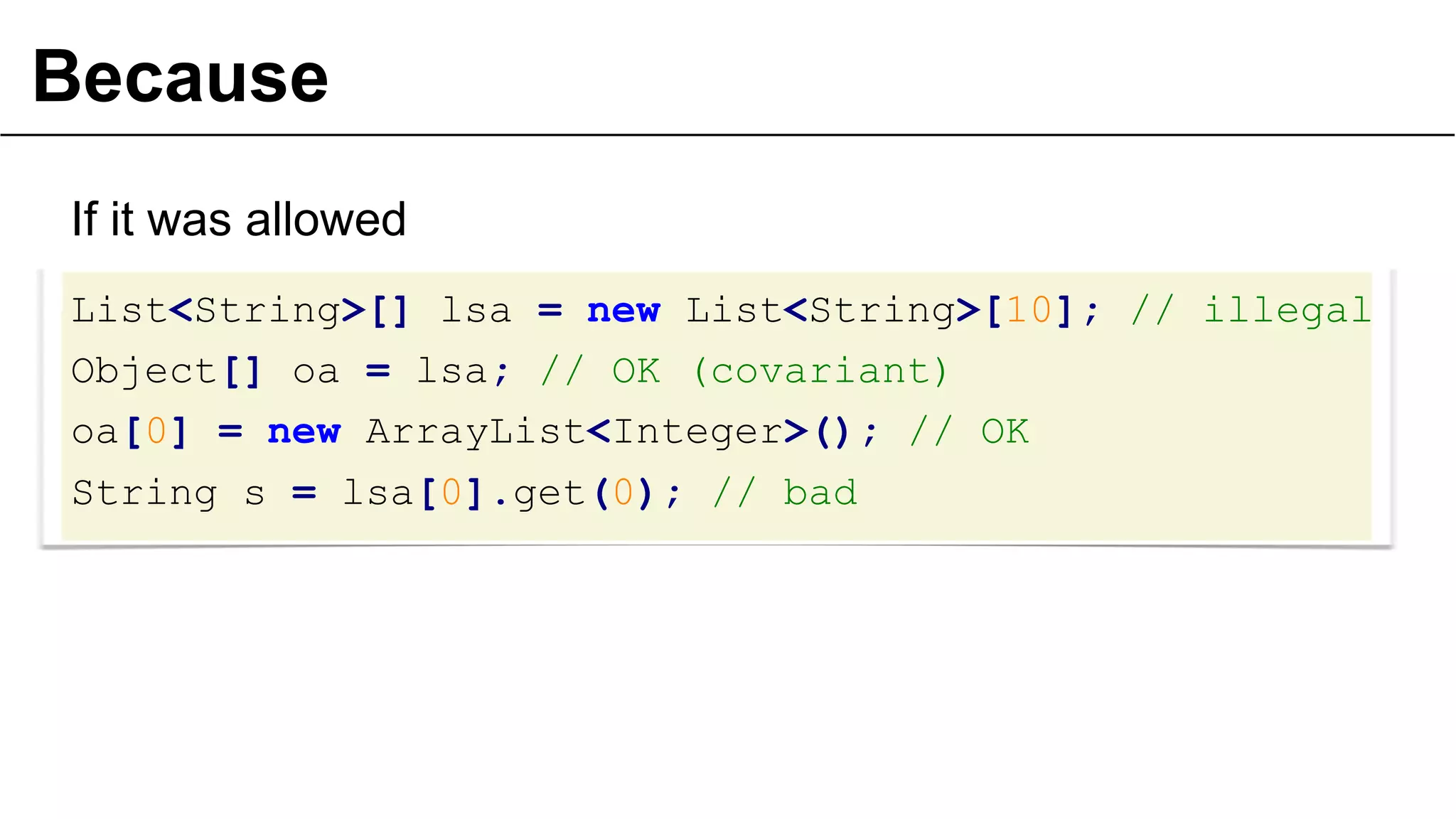 Because
If it was allowed
List<String>[] lsa = new List<String>[10]; // illegal
Object[] oa = lsa; // OK (covariant)
oa[0] = new ArrayList<Integer>(); // OK
String s = lsa[0].get(0); // bad

28

 