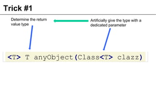 Trick #1
<T> T anyObject(Class<T> clazz)
36
Artificially give the type with a
dedicated parameter
Determine the return
val...