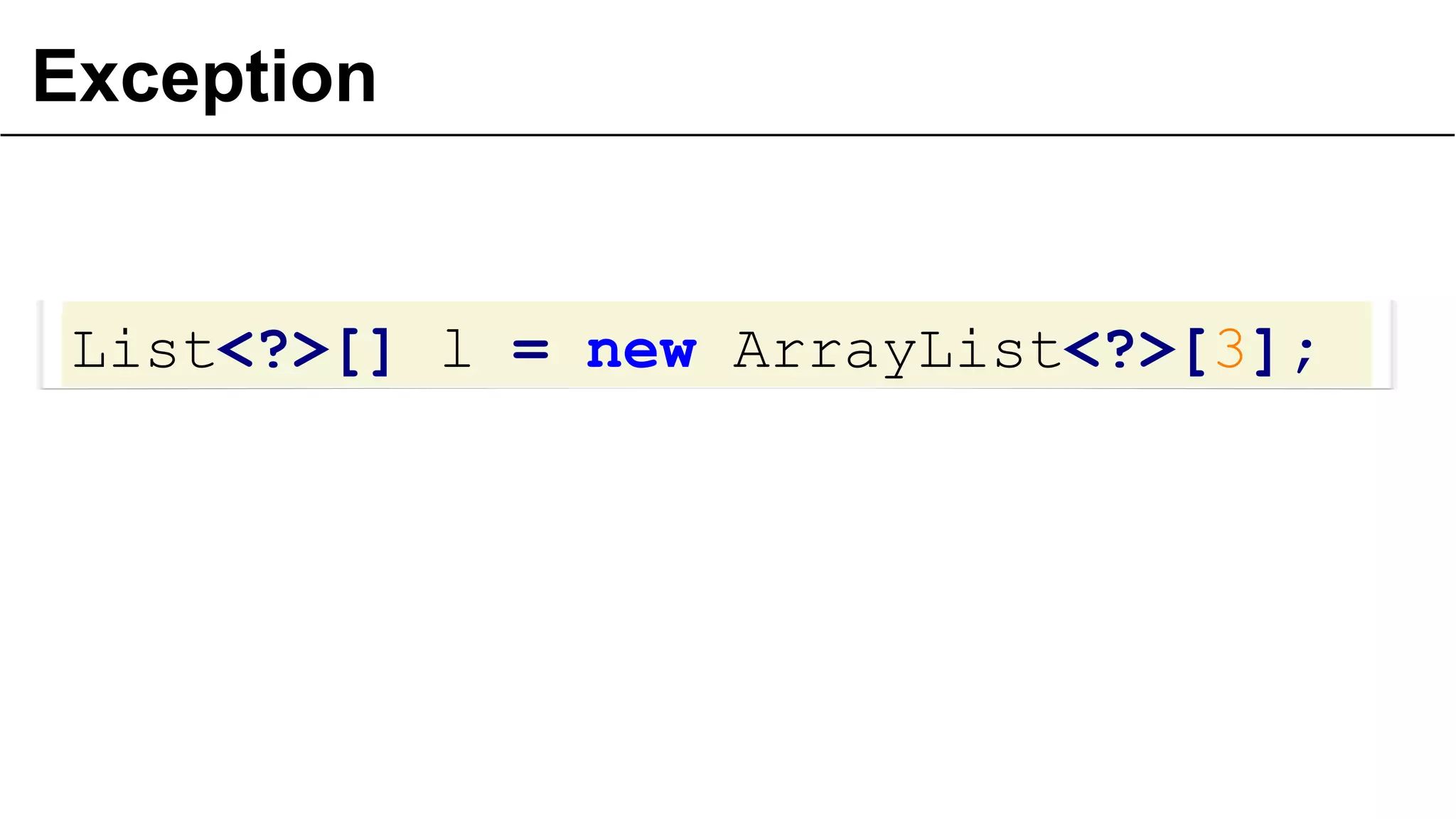 Exception
List<?>[] l = new ArrayList<?>[3];
25
 
