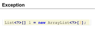 Exception
List<?>[] l = new ArrayList<?>[3];
25
 