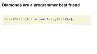 Diamonds are a programmer best friend
List<String> l = new ArrayList<>();
 