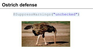 Ostrich defense
@SuppressWarnings("unchecked")
17
 