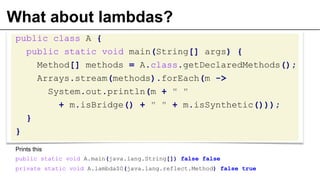 What about lambdas?
public class A {
public static void main(String[] args) {
Method[] methods = A.class.getDeclaredMethod...