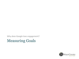 Measuring Goals
Why does Google love engagement?
 