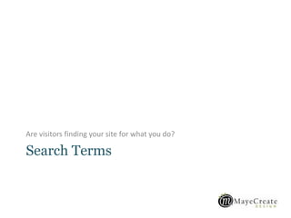 Search Terms
Are visitors finding your site for what you do?
 