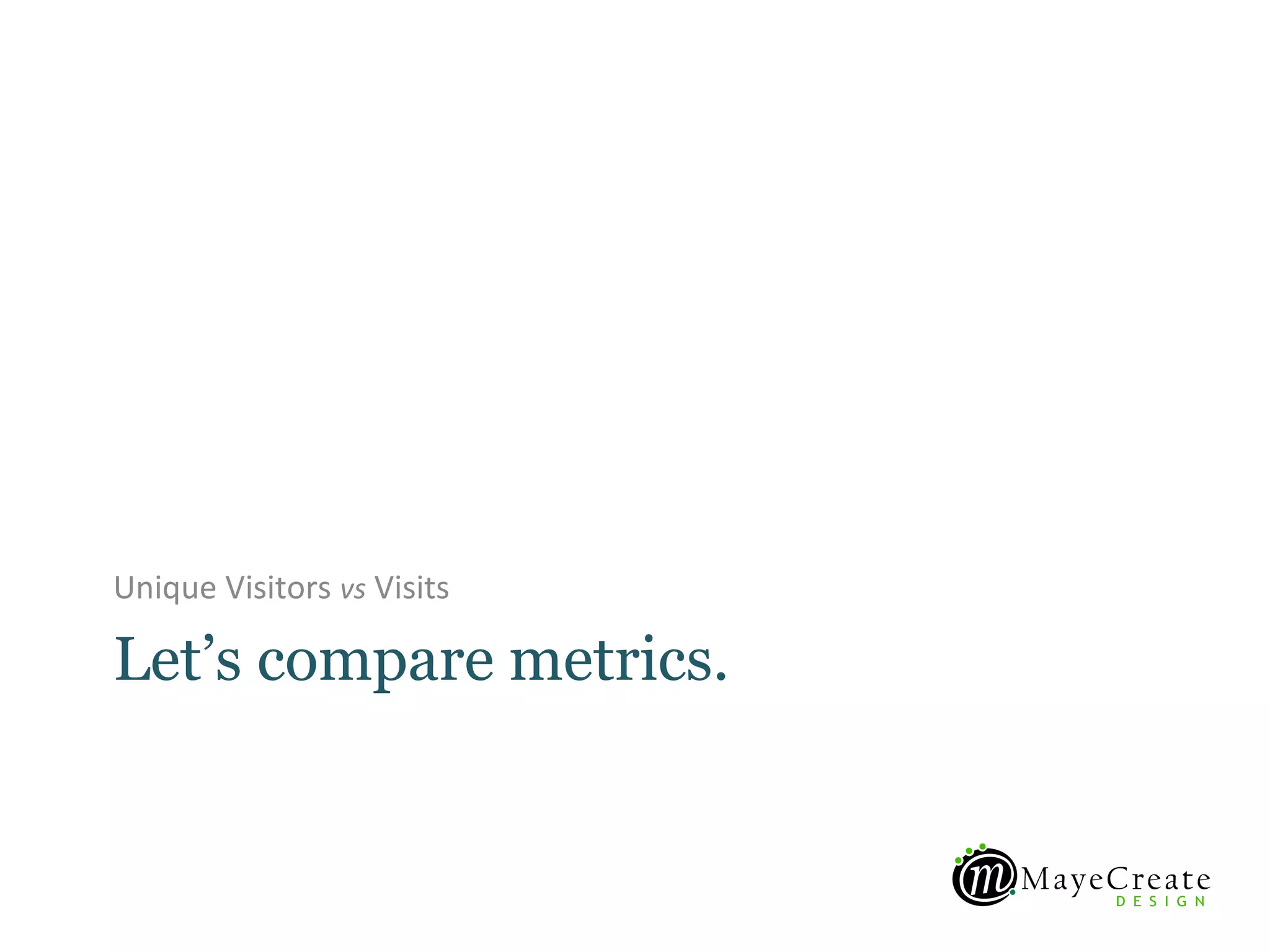 Unique Visitors vs Visits

Let’s compare metrics.
 