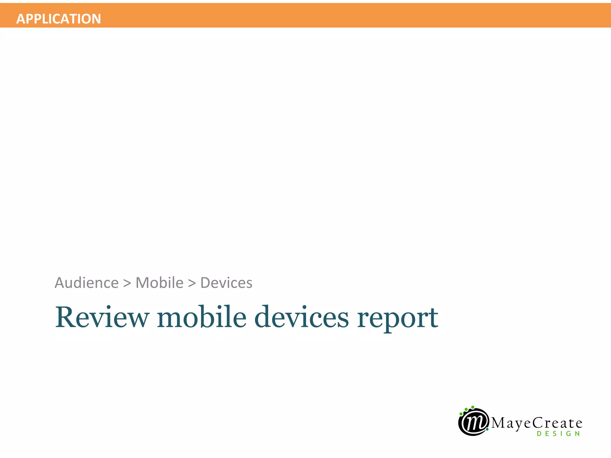 APPLICATION




    Audience > Mobile > Devices

    Review mobile devices report
 