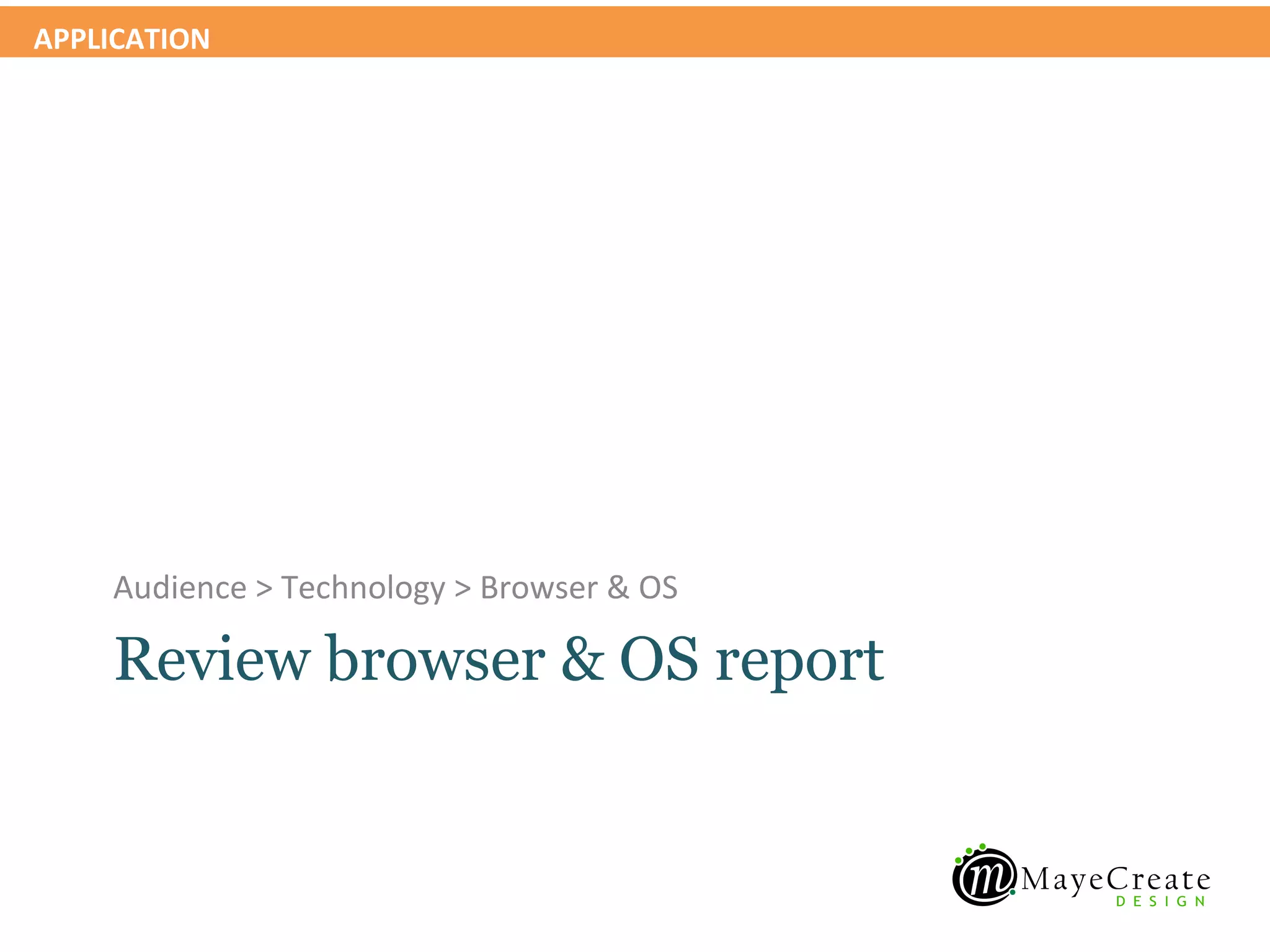 APPLICATION




    Audience > Technology > Browser & OS

    Review browser & OS report
 