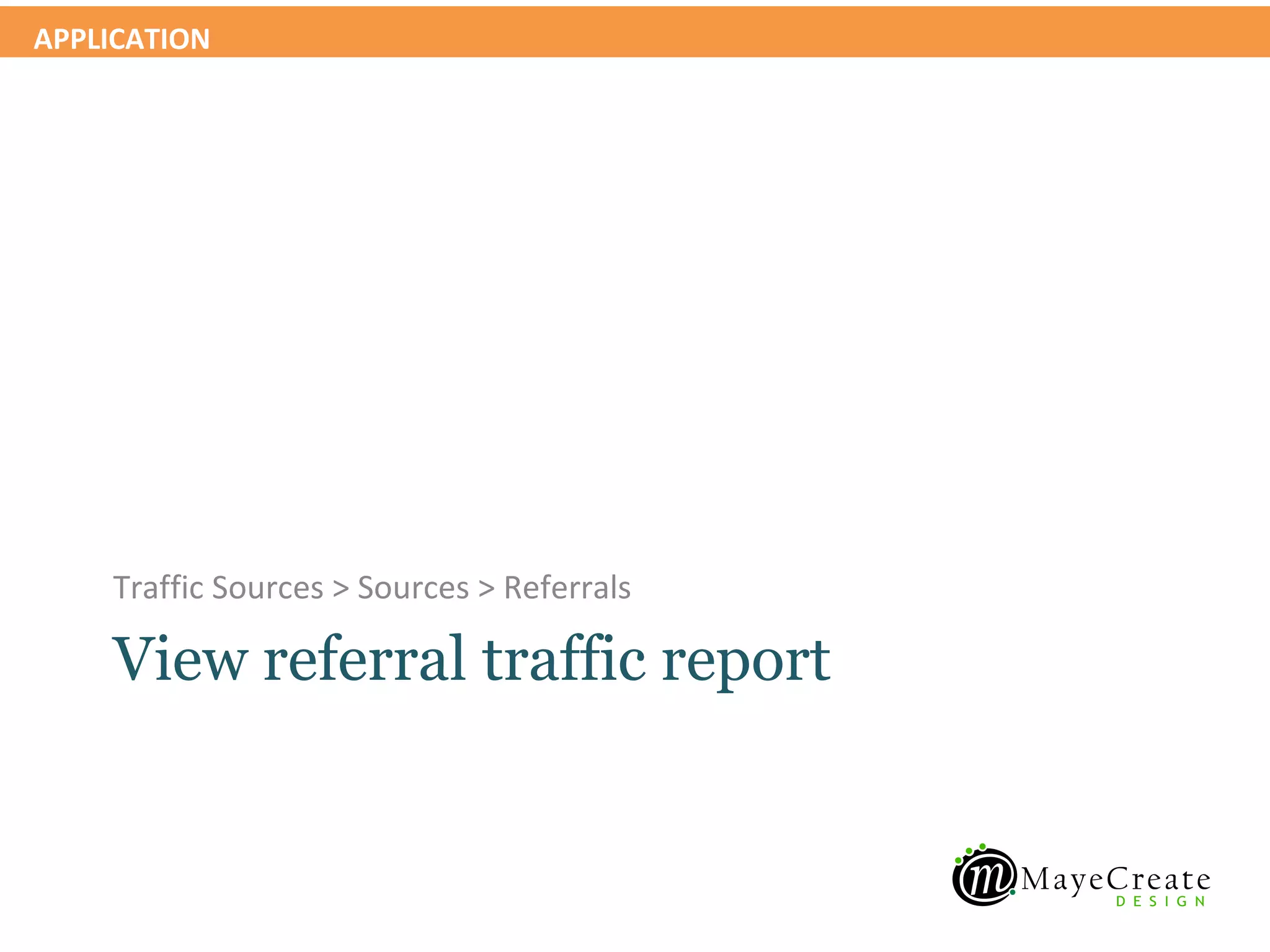 APPLICATION




    Traffic Sources > Sources > Referrals

    View referral traffic report
 