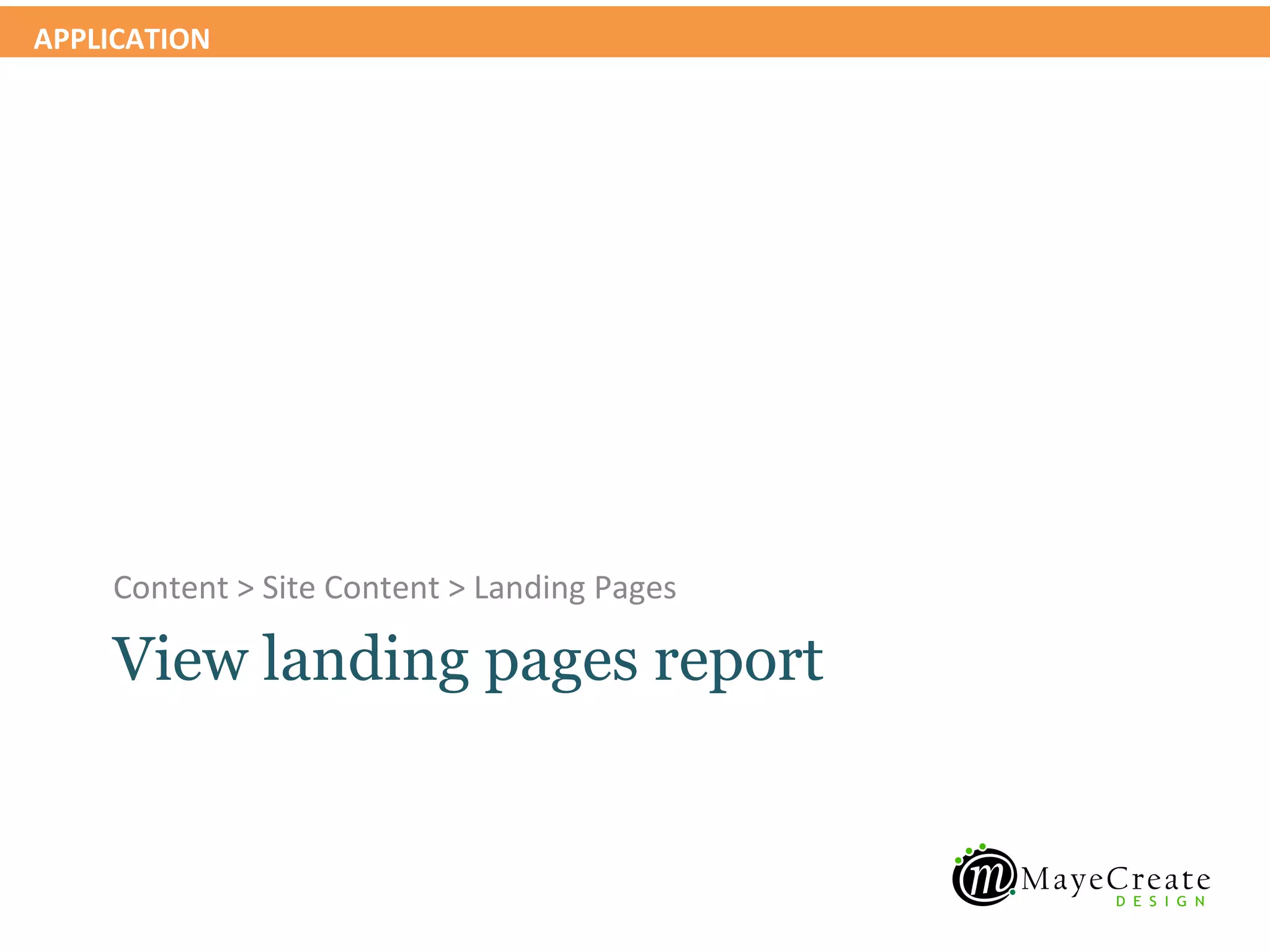 APPLICATION




    Content > Site Content > Landing Pages

    View landing pages report
 