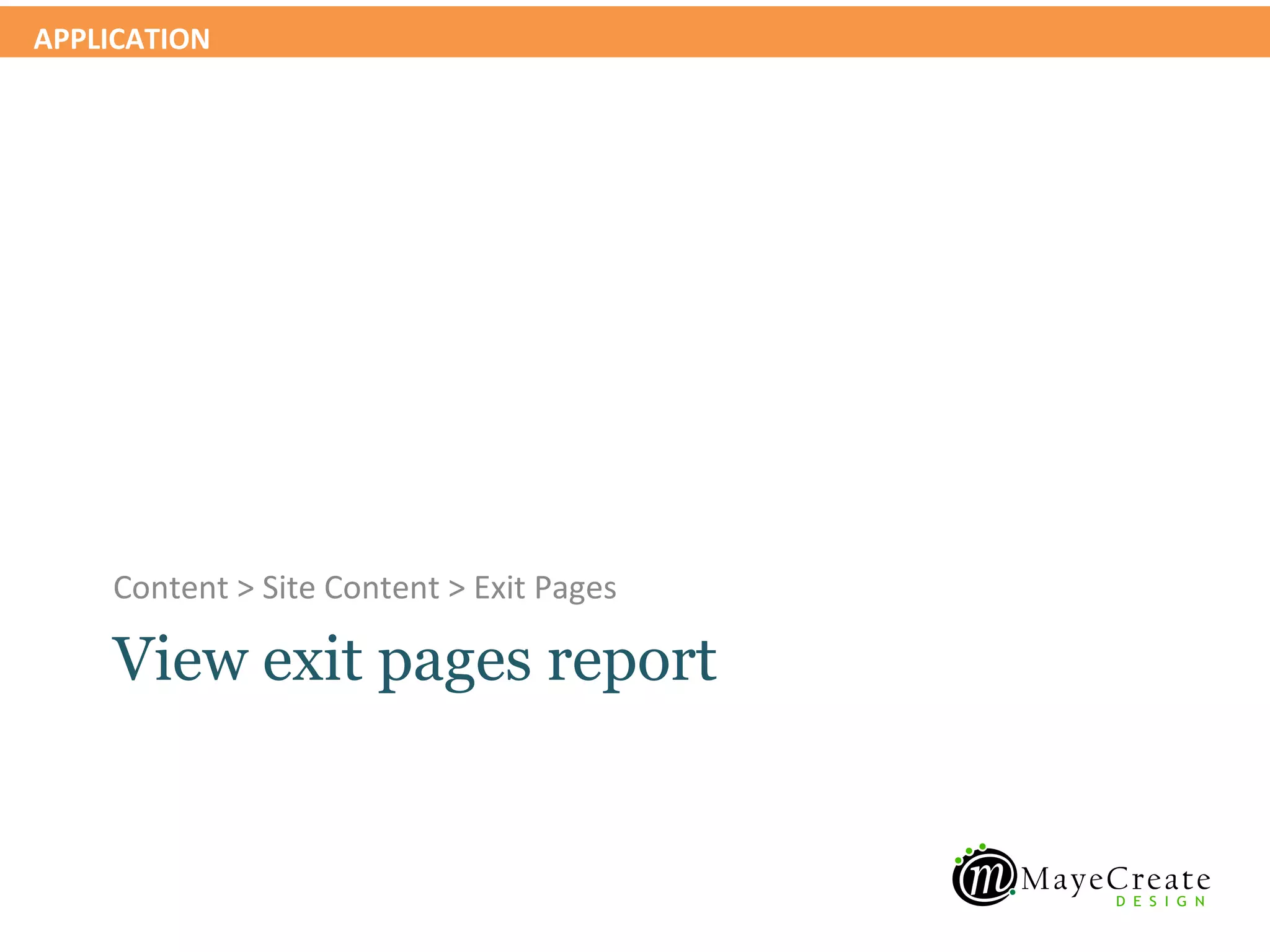 APPLICATION




    Content > Site Content > Exit Pages

    View exit pages report
 