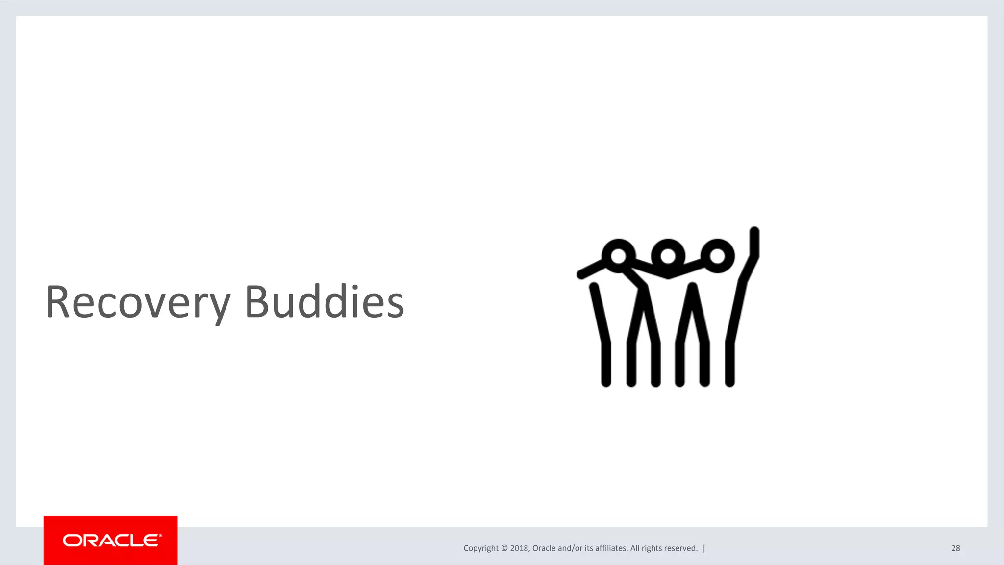Copyright	©	2018,	Oracle	and/or	its	affiliates.	All	rights	reserved.		|	
Recovery	Buddies	
28	
 