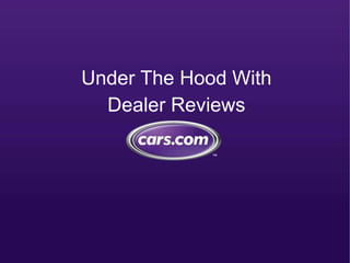 Under The Hood With
Dealer Reviews

 