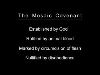 The Mosaic Covenant
Established by God
Ratified by animal blood
Marked by circumcision of flesh
Nullified by disobedience
 