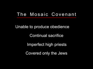 The Mosaic Covenant
Unable to produce obedience
Continual sacrifice
Imperfect high priests
Covered only the Jews
 