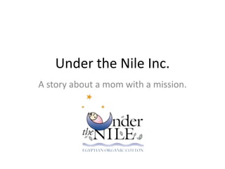 Under the Nile Inc. A story about a mom with a mission. 