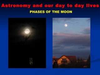 Astronomy and our day to day lives PHASES OF THE MOON 