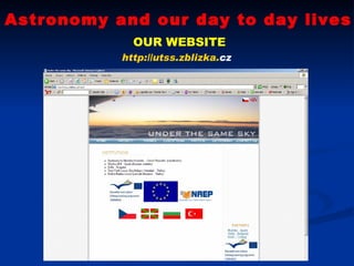 Astronomy and our day to day lives OUR WEBSITE http:// utss . zblizka . cz   