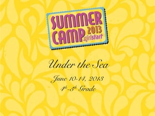 June 10-14, 2013
4th
-5th
Grade
Under the Sea
 