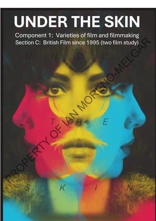 Film Studies A-le
UNDER THE SKIN
Component 1: Varieties of film and filmmaking
Section C: British Film since 1995 (two film study)
 