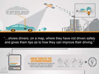 “…shows drivers, on a map, where they have not driven safely
and gives them tips as to how they can improve their driving.”

 