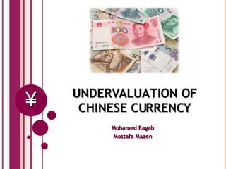 UNDERVALUATION OF CHINESE CURRENCY Mohamed Ragab Mostafa Mazen ¥ 