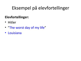 Eksempel på elevfortellinger Elevfortellinger: Hitler ” The worst day of my life ” Louisiana 