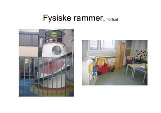 Fysiske rammer, fortsat
 