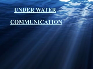 UNDER WATER
COMMUNICATION
 