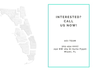 I N T E R E S T E D ?
C A L L
U S N O W !
U C I T E A M
3 0 5 - 4 5 4 - 0 0 0 7
2 9 0 N W 1 6 5 S t S u i t e P 3 5 0 t
M i a m i ,   F L
 