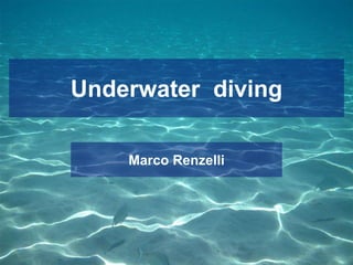 Underwater diving

    Marco Renzelli
 