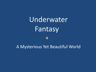 Underwater
       Fantasy

A Mysterious Yet Beautiful World
 