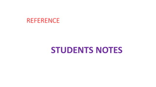 REFERENCE
STUDENTS NOTES
 