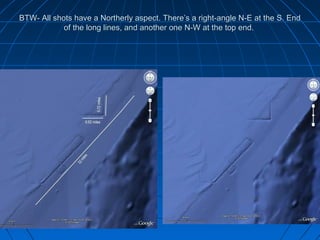 BTW- All shots have a Northerly aspect. There’s a right-angle N-E at the S. End
            of the long lines, and another one N-W at the top end.
 