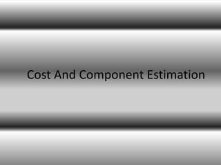 Cost And Component Estimation
 