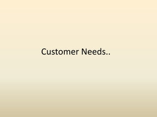 Customer Needs..
 