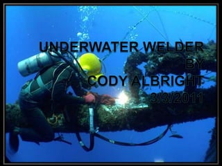 Underwater WelderBy Cody Albright3/3/2011 
