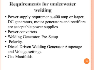 • Power supply requrements-400 amp or larger.
  DC generators, motor generators and rectifiers
  are acceptable power supplies
• Power converters.
• Welding Generator, Pre-Setup
• Polarity.
• Diesel Driven Welding Generator Amperage
  and Voltage settings.
• Gas Manifolds.
                                                   22
 