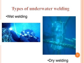 •Wet welding




                              5


               •Dry welding
 