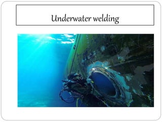 Underwater welding
 