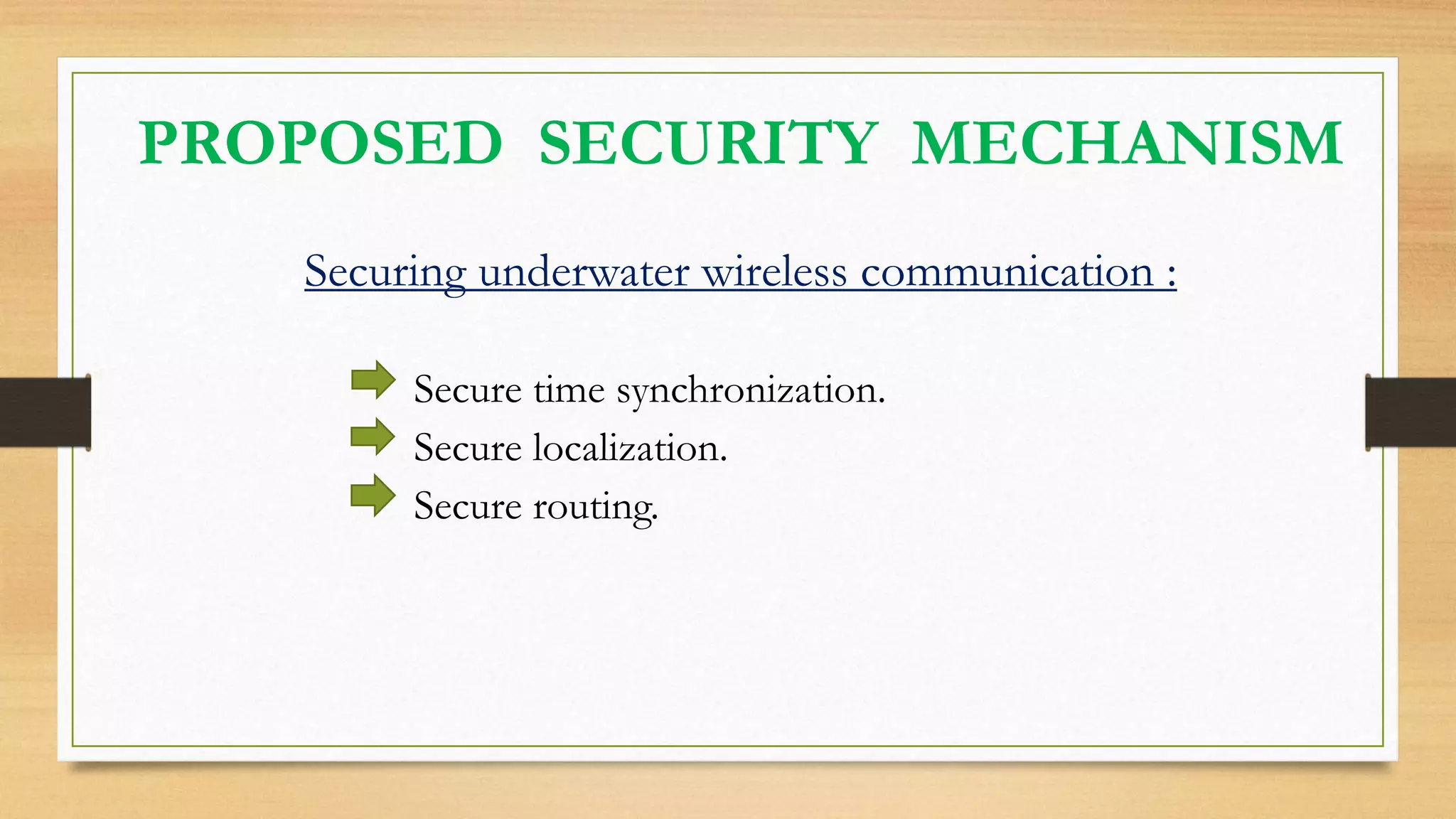 PROPOSED SECURITY MECHANISM
Securing underwater wireless communication :
Secure time synchronization.
Secure localization.
Secure routing.
 