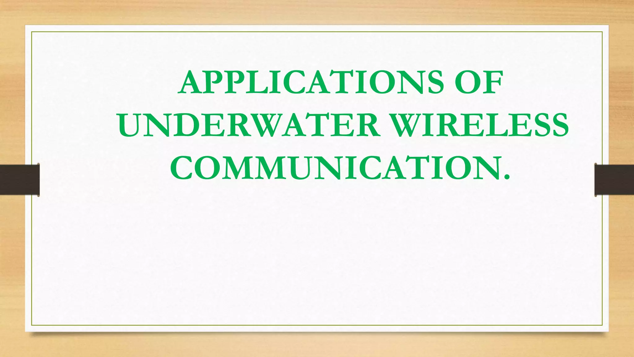 APPLICATIONS OF
UNDERWATER WIRELESS
COMMUNICATION.
 