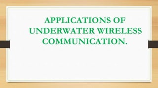 APPLICATIONS OF
UNDERWATER WIRELESS
COMMUNICATION.
 