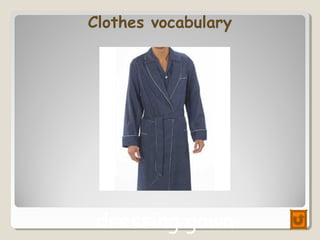Clothes vocabulary
dressing gown