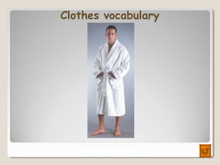 Clothes vocabulary
bathrobe